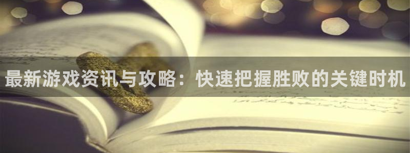 辉达娱乐是什么：最新游戏资讯与攻略：快速把握胜败的关键时机